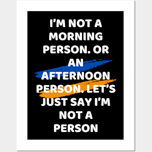 I’m not a morning person. Or an afternoon person. Let’s just say I’m not a person Posters and Art